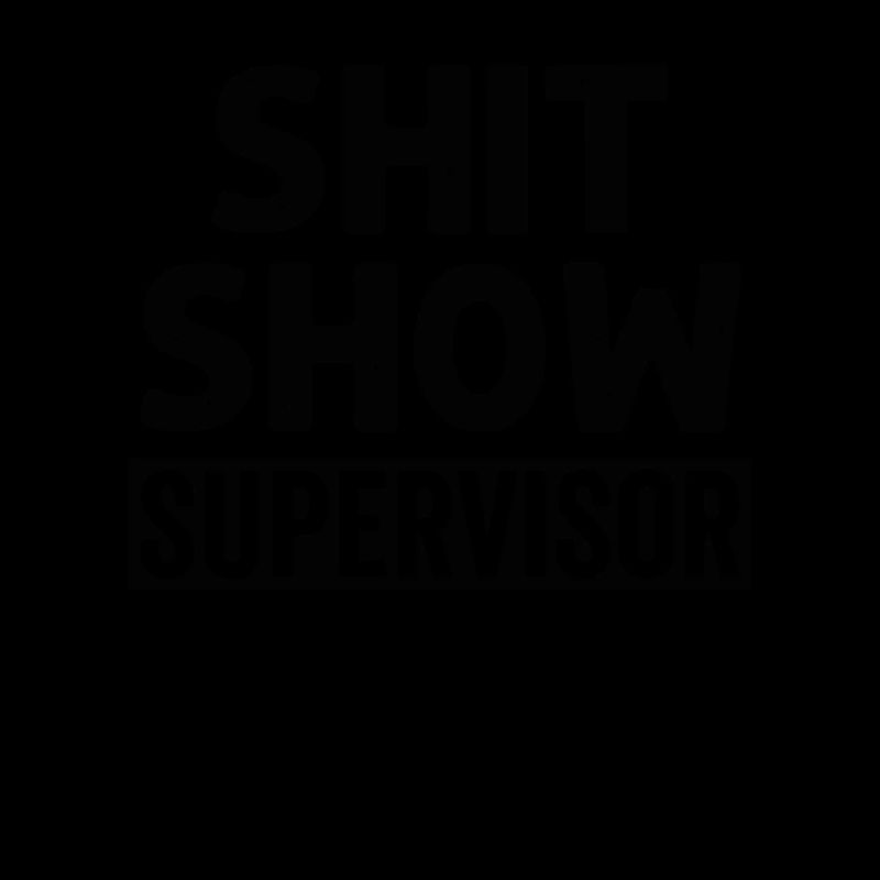 Shit Show Supervisor