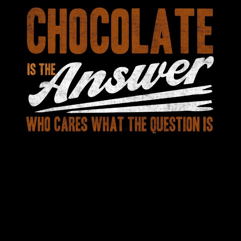 Chocolate Is The Answer Who Cares The Question