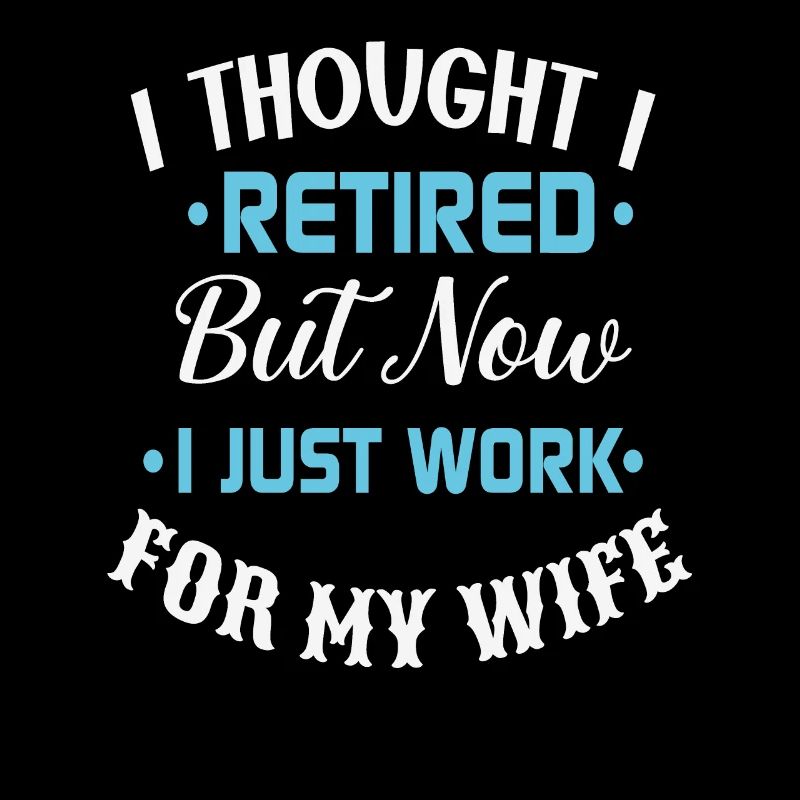 I Thought I Retired But Now I Just Work For My