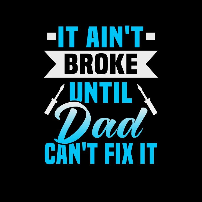 Vatertag It ain't broke until dad can't fix it