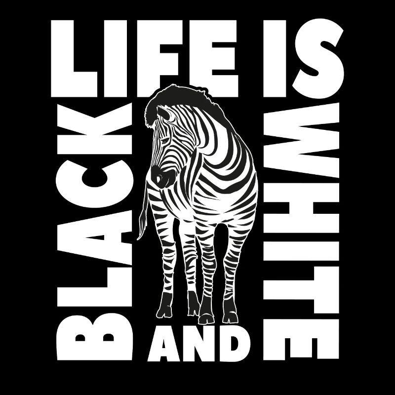 Life is black and white like a zebra