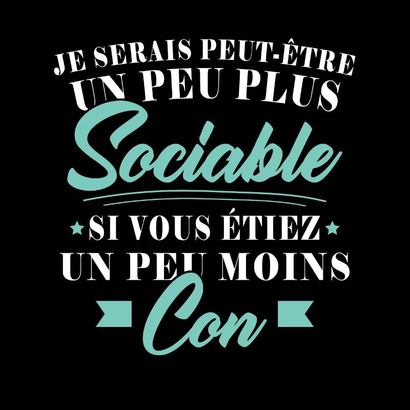 Je serais plus sociable si vous étiez moins con
