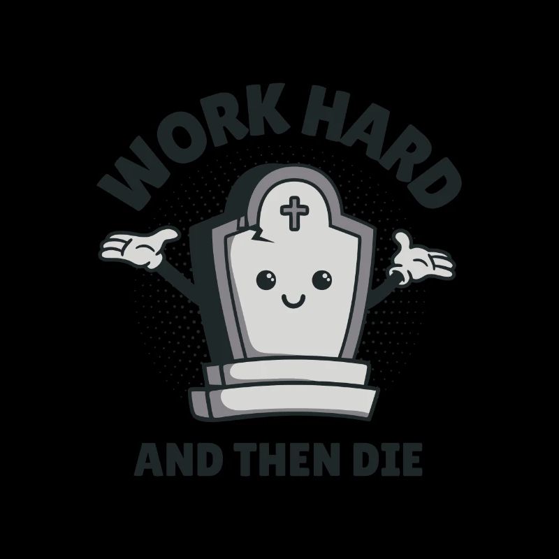 Work Hard and Then Die