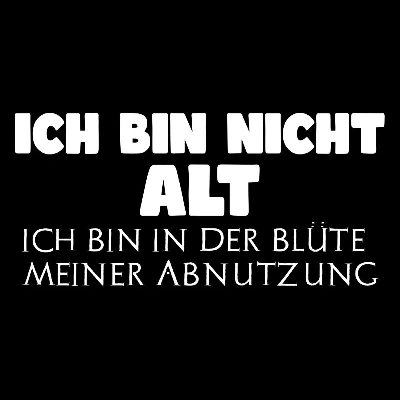 Ich bin nicht alt, in der Blüte meiner Abnutzung