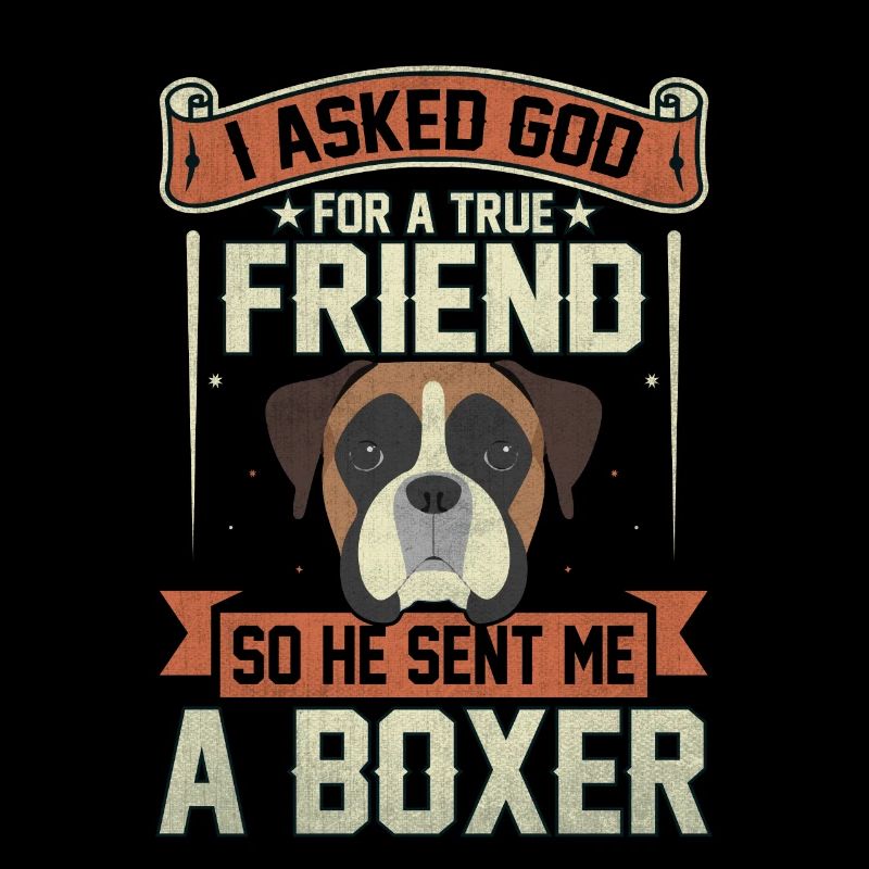 I asked god for a true friend he sent me a boxer