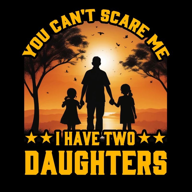 You can't scare me I have two Daughters