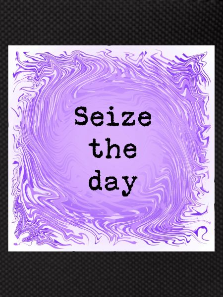 Seize the day