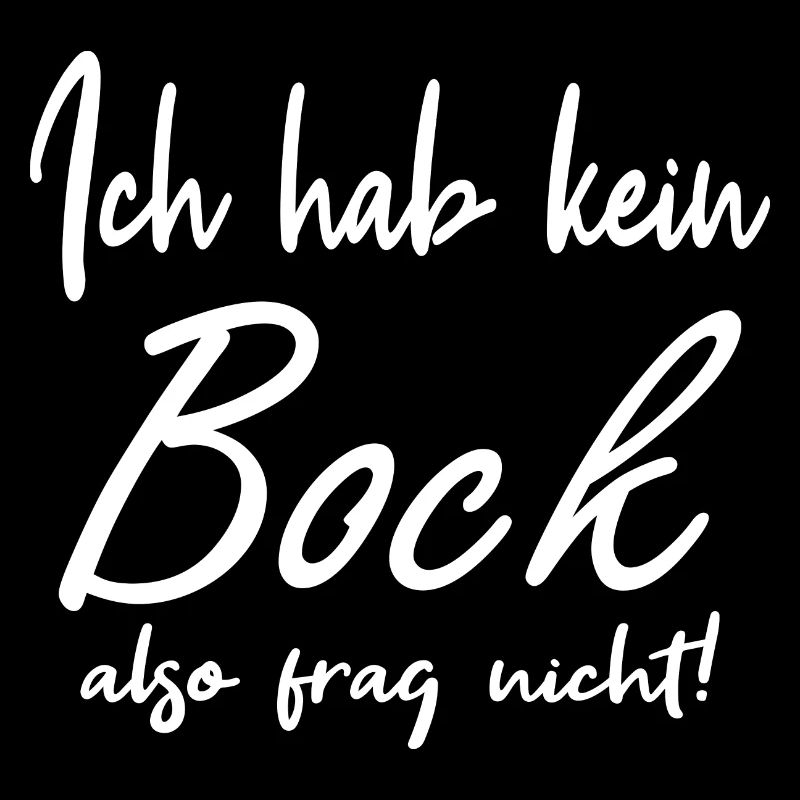 Ich hab keinen Bock, also frag nicht