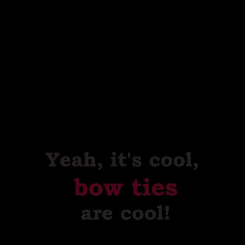 bow tie are cool
