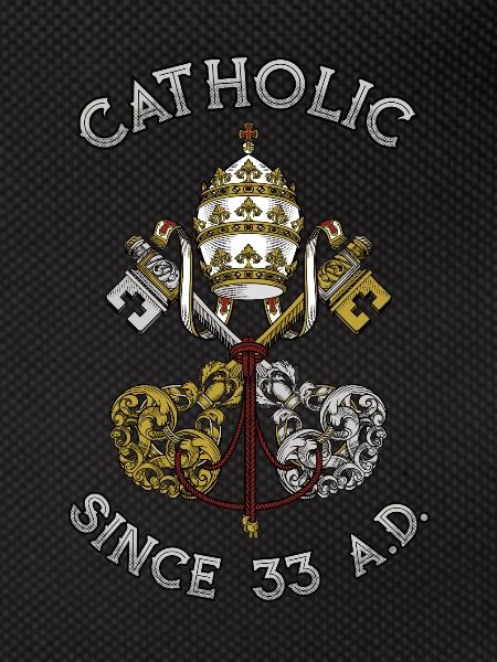 Catholic Since 33 AD