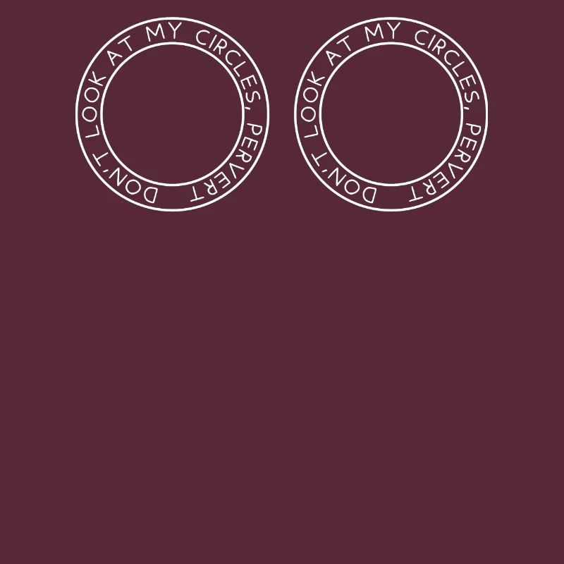 Don't look at my circles, pervert