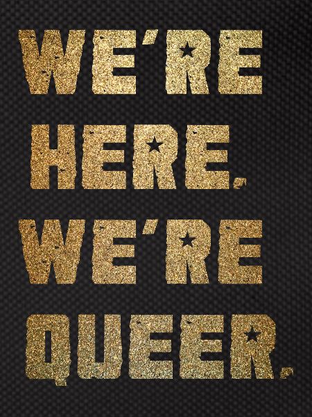 We're Here. We're Queer.