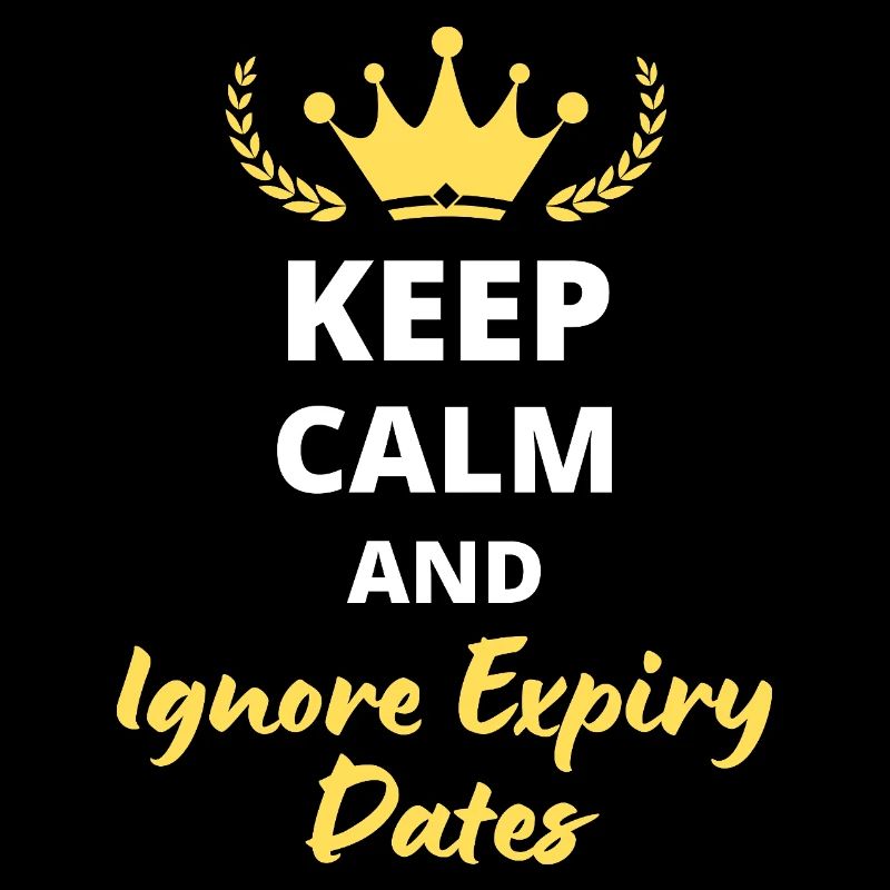 Keep Calm and Ignore Expiry Dates