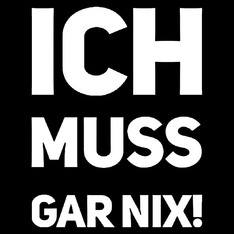 Ich muss gar nix! Fun Spruch