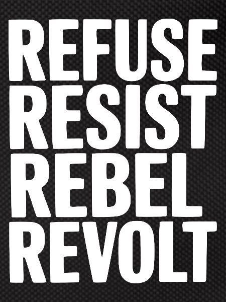 Refuse Resist Rebel Revolt