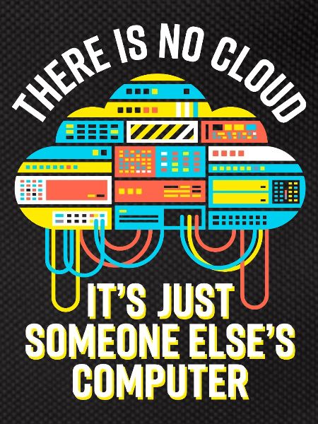 Cloud: It's Just Someone Else's Computer