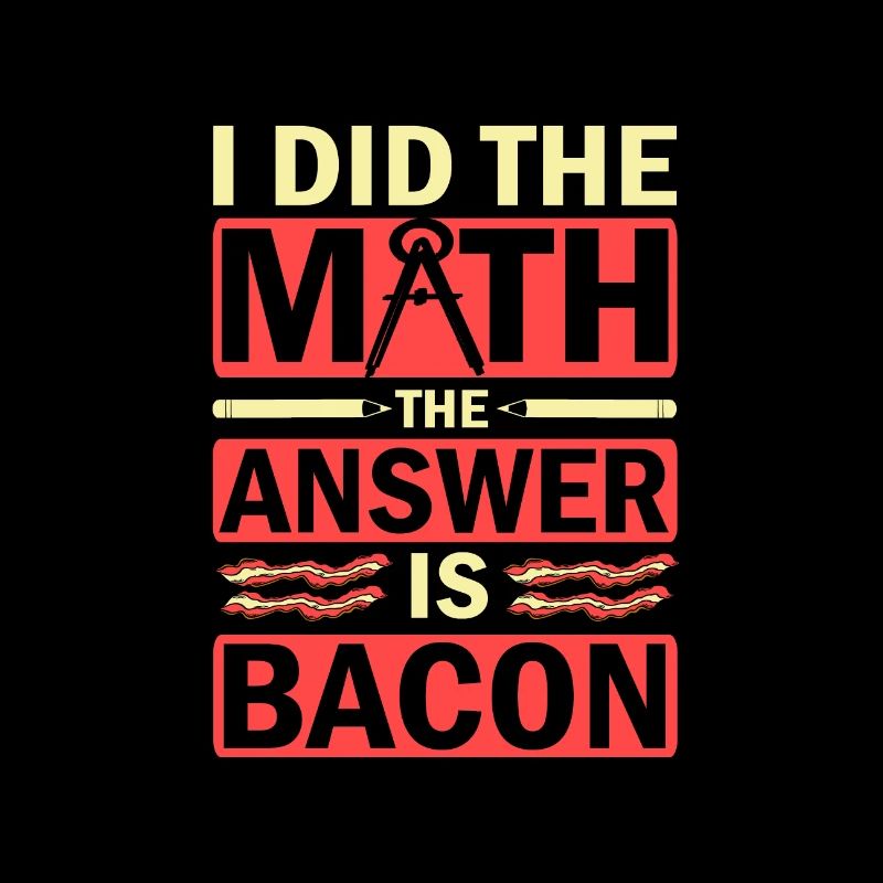 Math Humor I Did the Math Answer is Bacon Lover