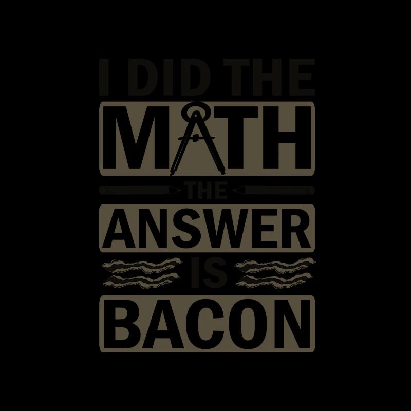 Math Humor I Did the Math Answer is Bacon Lover
