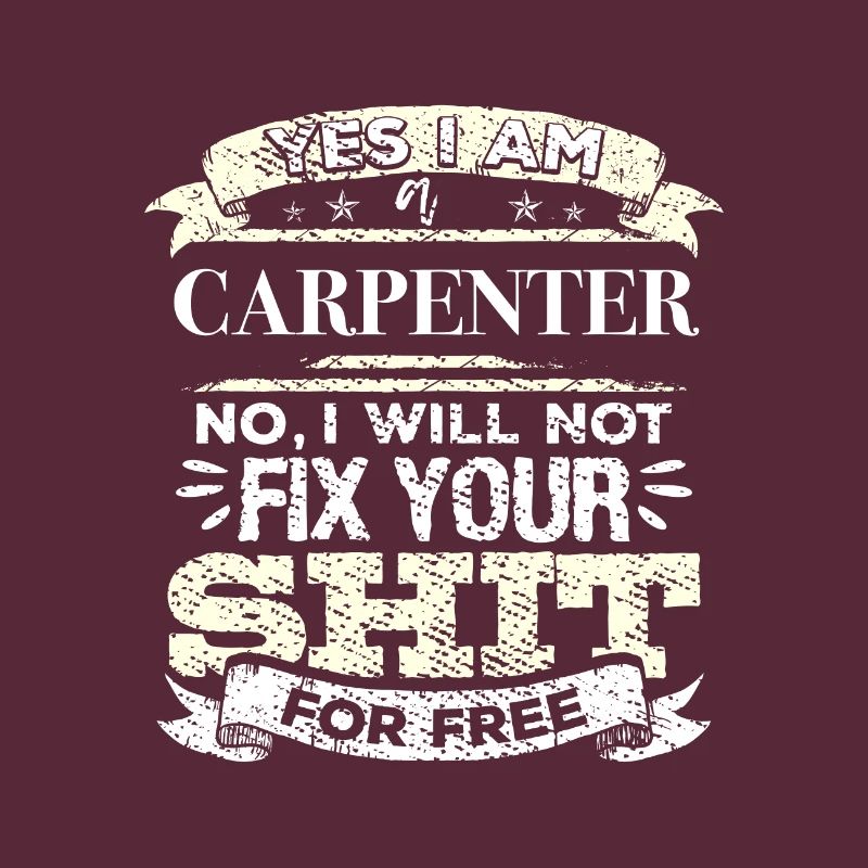 Carpenter No I Will Not Fix Your Shit For Free