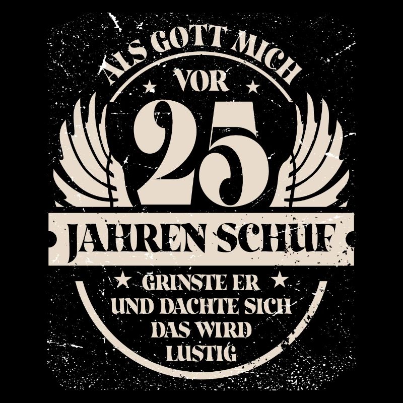 Als Gott mich vor 25 Jahren schuf grinste er