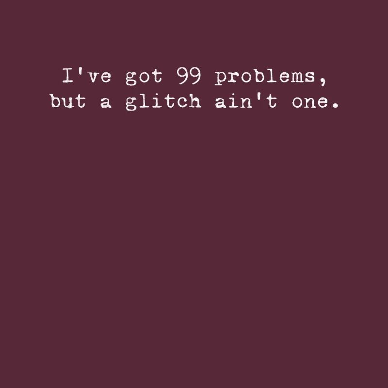 99 Problems, but a Glitch Isn't a Glitch – Coding