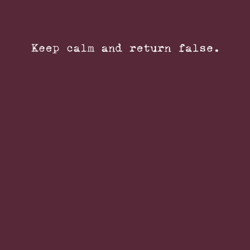Keep Calm, Return False – Serene Coding Design