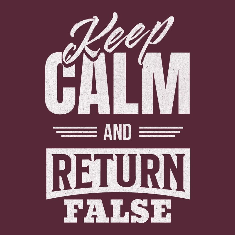 Keep Calm And Return False – For Developers And