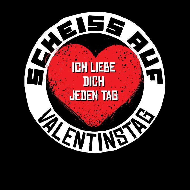 Scheiss auf Valentinstag ich liebe Dich jeden Tag