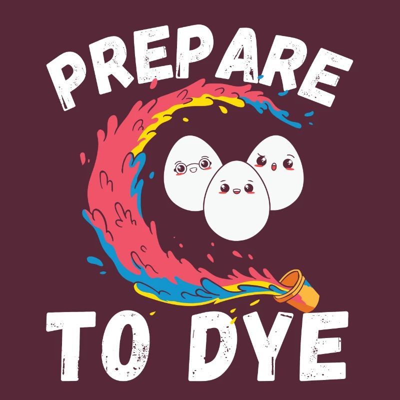 Prepare to Dye, Funny Easter Eggs Gift, happy