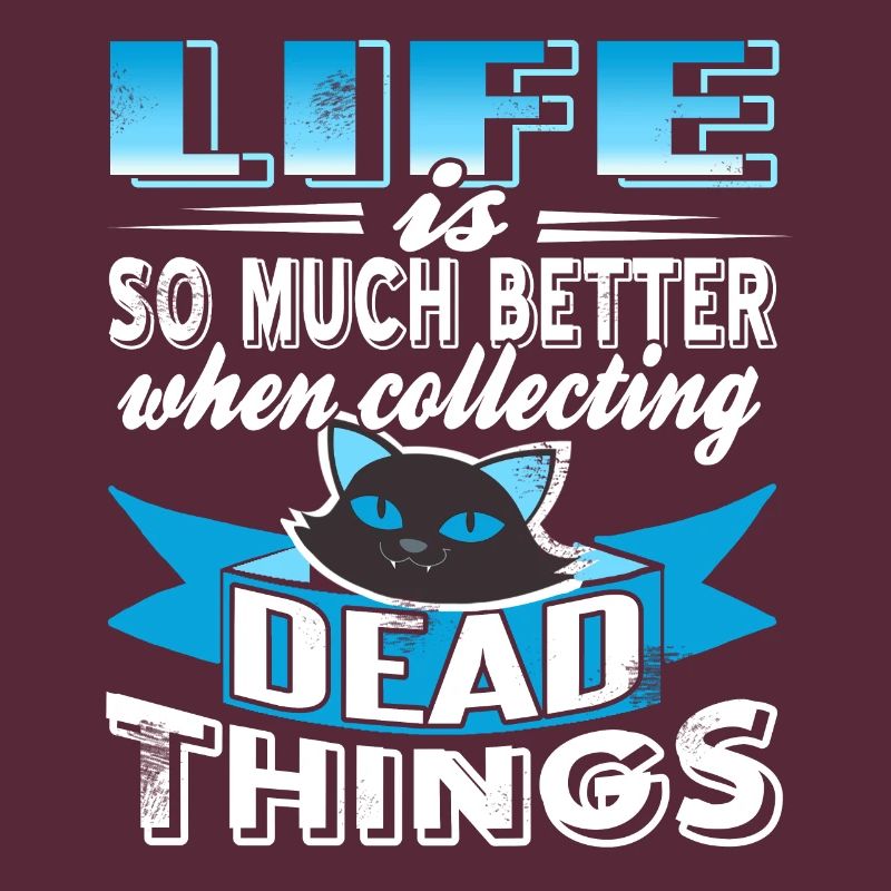 Life is so much better with dead things