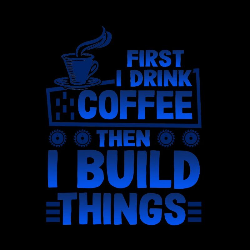Builder Gift First Drink Coffee puis Build Things