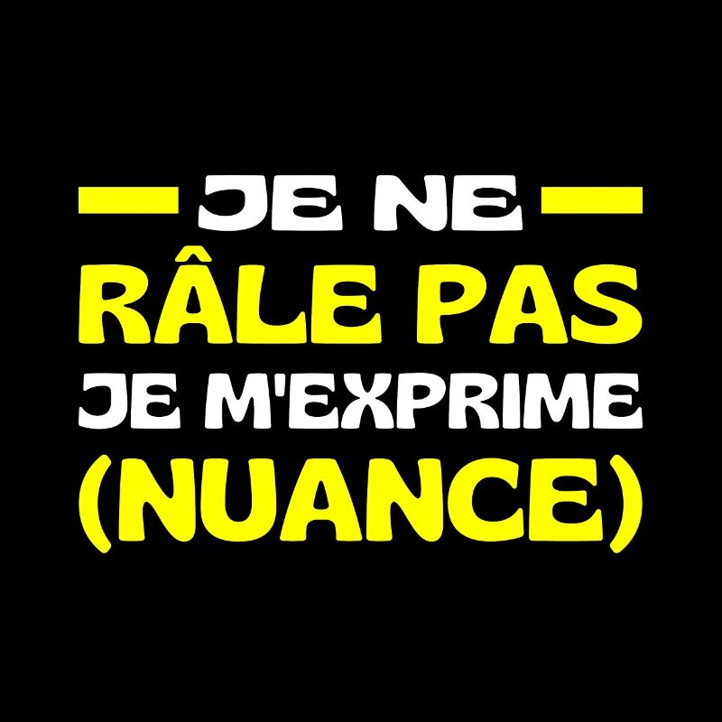 Je Ne Râle Pas Je M'exprime Nuance, Râleur Râleuse