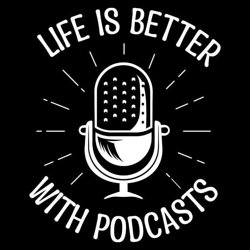 Life is better with podcast. Podcaster gift.