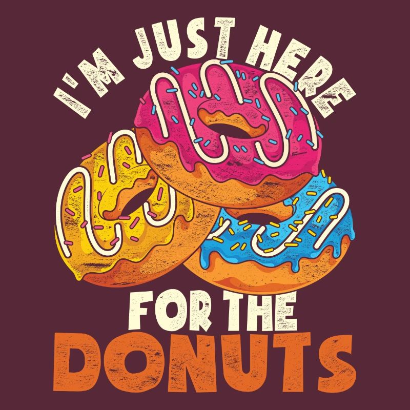 I'm just here for the donuts Funny donuts
