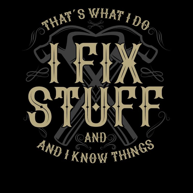 thats what i do i fix stuff and i know things