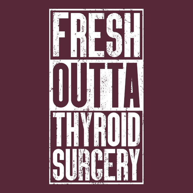 Fresh Outta Surgery - Thyroid