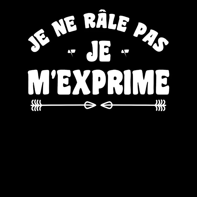 Je ne râle pas je m'exprime humour râleur râleuse