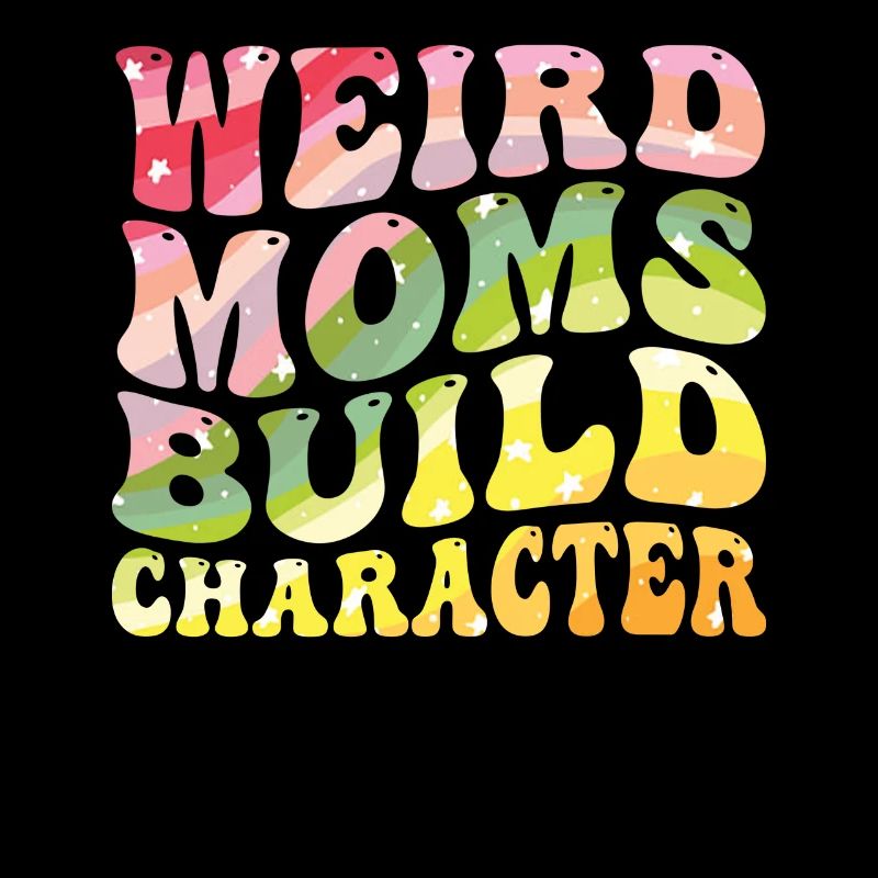 Weird Moms Build Character
