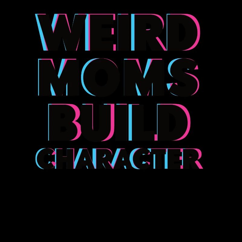 Weird Moms Build Character