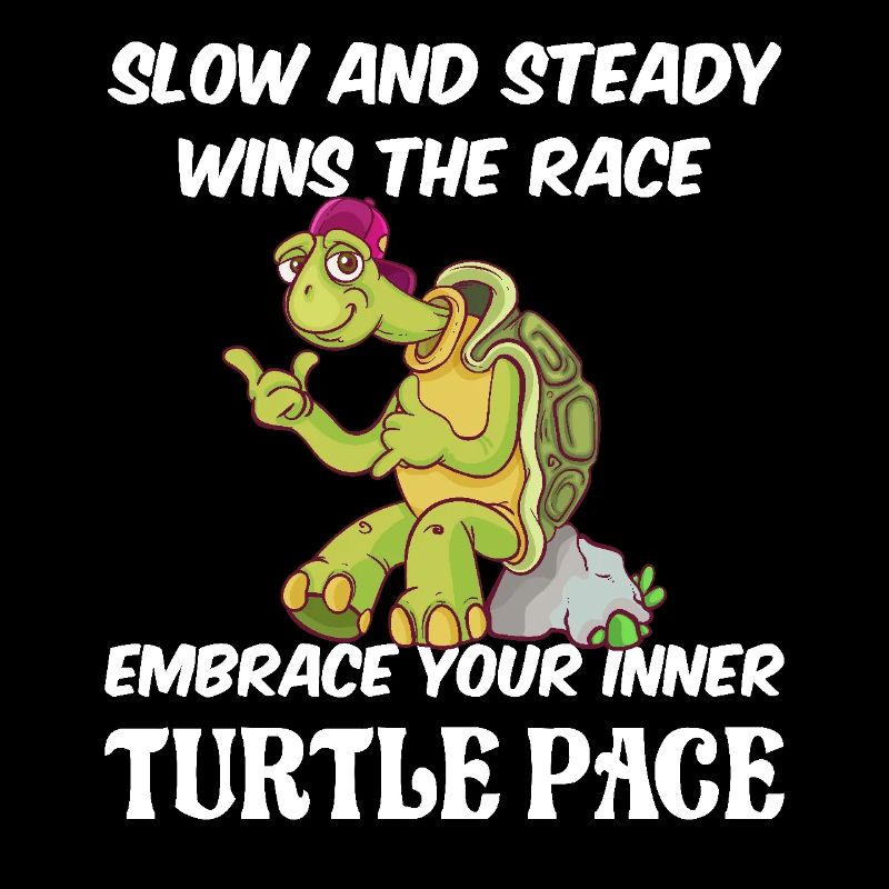 Slow and steady wins the race embrace turtle pace