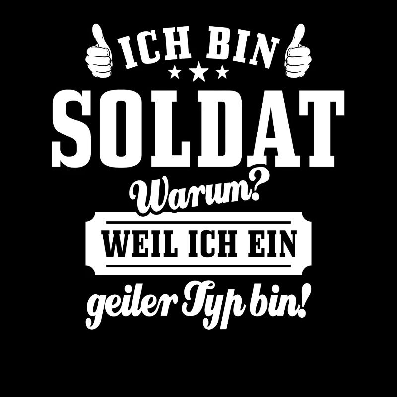 Ich bin Soldat weil ich ein geiler Typ bin