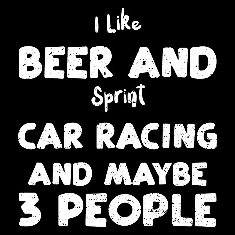 J’aime la bière et la course de voitures de sprint...