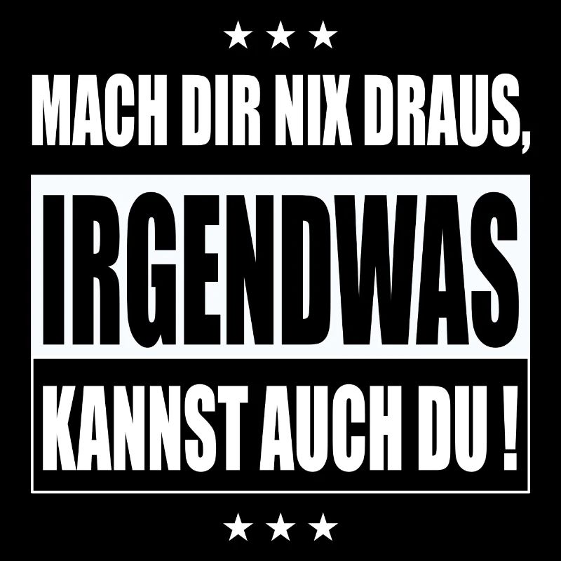 Mach dir nix draus, irgendwas kannst auch du