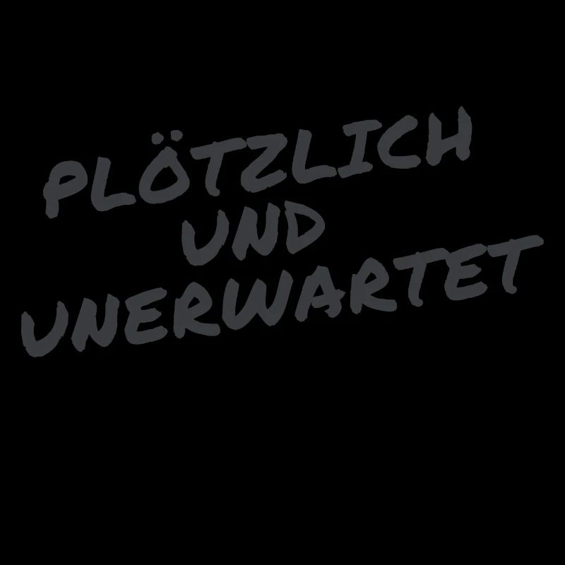 Suddenly and unexpectedly