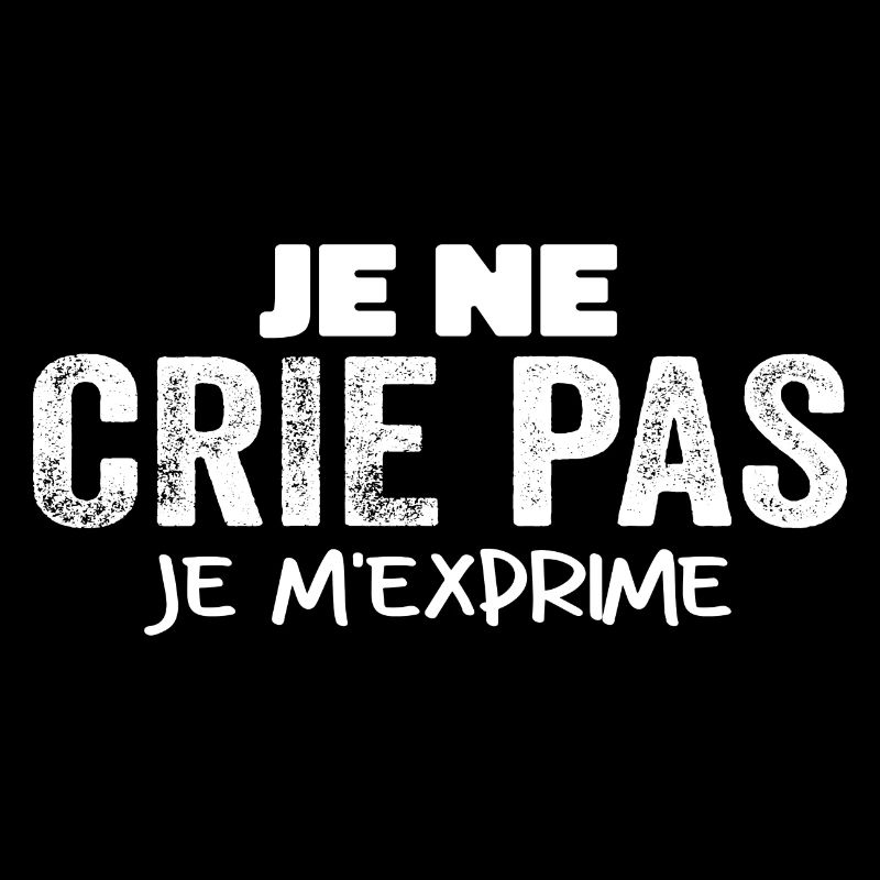 Je Ne Crie Pas Je M'exprime Humour Chieuse