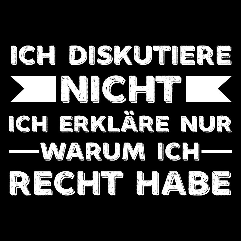 Ich Diskutiere nicht warum ich Recht habe Sprüche