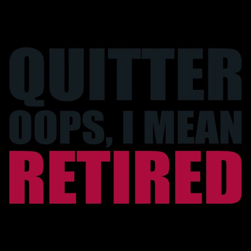 Quitting Oops I Mean Retired