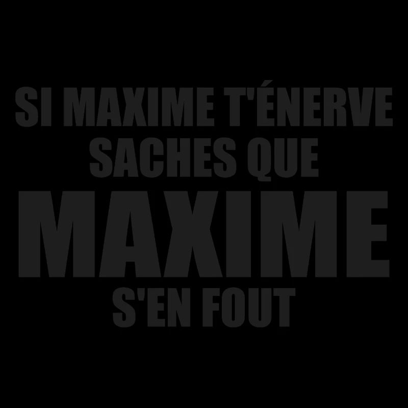 Wenn Maxime dich nervt, sei dir bewusst, dass Maxime sich einen Dreck darum schert