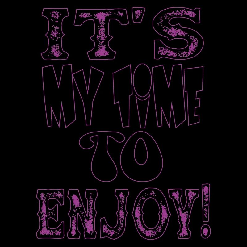 IT S MY TIME TO ENJOY