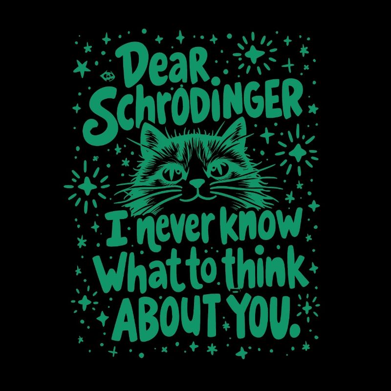 DEAR SCHRÖDINGER, I NEVER KNOW WHAT TO THINK ABOUT